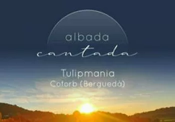 Albada Cantada - Tulipmania Coforb (Berguedà)- el preu inclou: cantada + esmorzar en Capolat (Berguedà)