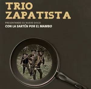 Trío Zapatista, con la sartén por el Mambo