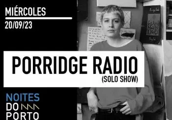 NOITES DO PORTO: PORRIDGE RADIO “SOLO SHOW” en A Coruña