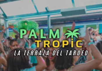 PALM TROPIC | LA TERRAZA DEL TARDEO VIERNES 18 DE AGOSTO en Madrid