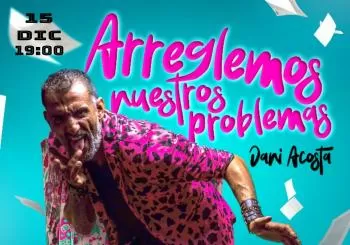 ARREGLEMOS NUESTROS PROBLEMAS - Dani Acosta - Domingo 15 Diciembre (19:00 h) Público Adulto en Córdoba