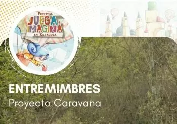 ENTREMIMBRES. Proyecto Caravana. Centro Cívico La Almozara (en la ribera del Ebro de La Almozara-Incio Parque Cruz Roja). FESTIVAL JUEGA E IMAGINA en Zaragoza
