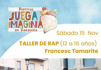 TALLER DE RAP. FRANCESC TAMARITE. Centro Cívico Distrito Sur. FESTIVAL JUEGA E IMAGINA EN ZARAGOZA