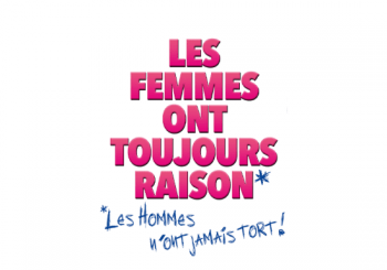 Les femmes ont toujours raison, les hommes n'ont jamais tort Paris