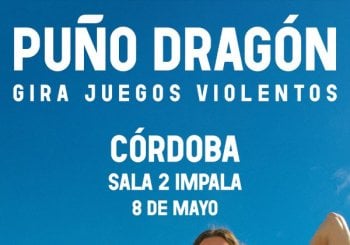 CONCIERTO PUÑO DRAGÓN - CÓRDOBA - SALA 2 IMPALA - VIERNES 8 DE MAYO