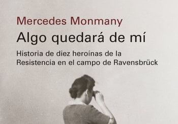 “Algo quedará de mí. Historia de diez heroínas de la Resistencia en el campo de Ravensbrück” Mercedes Monmany en Sevilla