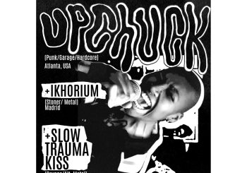 Upchuck + Ikhorium + Slow Trauma Kiss Madrid