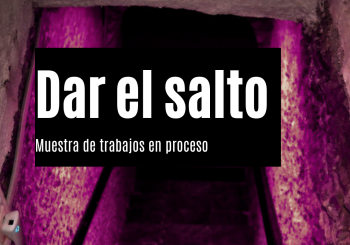 Dar el salto. Muestra de trabajos en proceso en Madrid